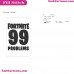 Fortnite 99 Problems Svg Embroidery Design