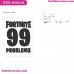 Fortnite 99 Problems Svg Embroidery Design